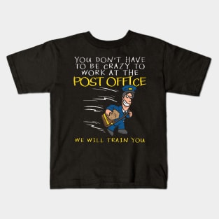 You Don't Have To Be Crazy To Work At The Post Office We Will Train You Kids T-Shirt